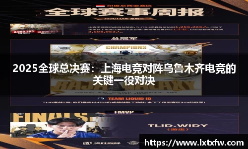 2025全球总决赛：上海电竞对阵乌鲁木齐电竞的关键一役对决